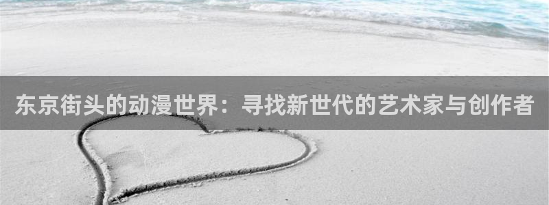 贝勒漫画水边之夜：东京街头的动漫世界：寻找新世代的艺术家与创作者